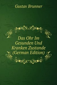 Das Ohr Im Gesunden Und Kranken Zustande (German Edition)