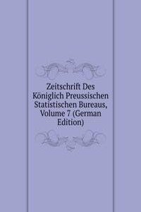 Zeitschrift Des Koniglich Preussischen Statistischen Bureaus, Volume 7 (German Edition)