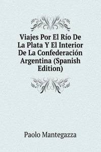 Viajes Por El Rio De La Plata Y El Interior De La Confederacion Argentina (Spanish Edition)