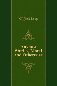 Anyhow stories: moral and otherwise