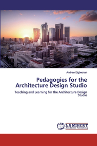 Pedagogies for the Architecture Design Studio