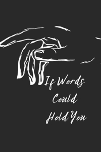 If Words Could Hold You
