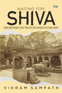 Waiting for Shiva: Unearthing the Truth of Kashiâ€™s Gyan Vapi