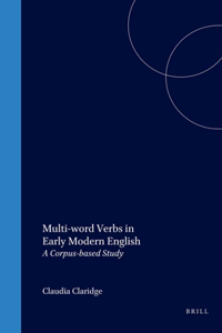 Multi-word Verbs in Early Modern English: A Corpus-based Study: 32 (Language and Computers)