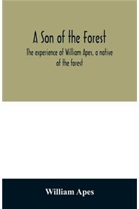 A son of the forest. The experience of William Apes, a native of the forest