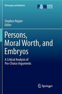 Persons, Moral Worth, and Embryos: A Critical Analysis of Pro-Choice Arguments