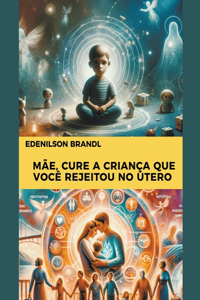 Mãe, Cure a Criança que Você Rejeitou no Útero