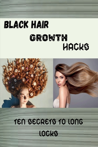 Black Hair Growth Hacks: Ten Secrets to Long Locks