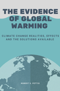 Evidence of Global Warming: Climate change realities, effects and the solutions available