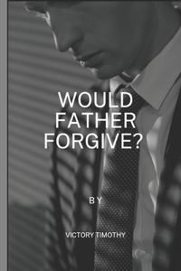 Would Father Forgive?