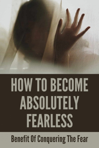 How To Become Absolutely Fearless