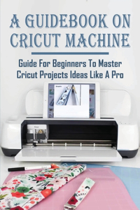 A Guidebook On Cricut Machine