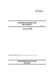 Training Circular TC 3-22.19 Grenade Machine Gun MK 19 MOD 3 Change 1 January 2020