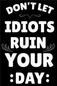 DON'T LET IDIOTS RUIN YOUR DAY Fitness Journal