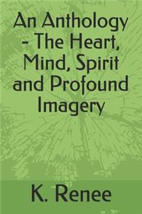 An Anthology - The Heart, Mind, Spirit and Profound Imagery