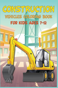 Construction Vehicles Coloring Book for Kids Ages 7-12