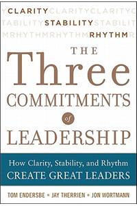 Three Commitments of Leadership:  How Clarity, Stability, and Rhythm Create Great Leaders