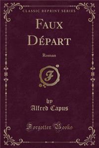 Faux Dï¿½part: Roman (Classic Reprint)
