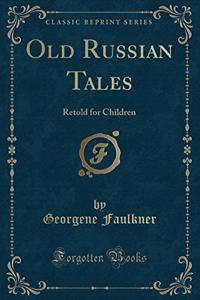 Old Russian Tales: Retold for Children (Classic Reprint)