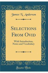 Selections from Ovid: With Introduction, Notes and Vocabulary (Classic Reprint)