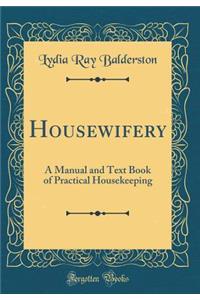 Housewifery: A Manual and Text Book of Practical Housekeeping (Classic Reprint)