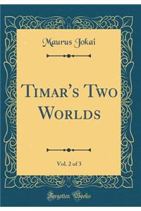 Timar's Two Worlds, Vol. 2 of 3 (Classic Reprint)