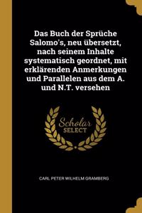Buch der Sprüche Salomo's, neu übersetzt, nach seinem Inhalte systematisch geordnet, mit erklärenden Anmerkungen und Parallelen aus dem A. und N.T. versehen