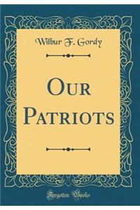 Our Patriots (Classic Reprint)