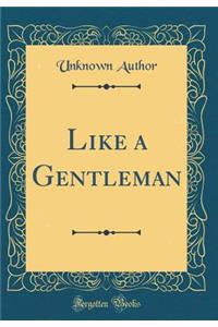Like a Gentleman (Classic Reprint)