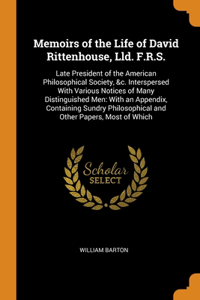 Memoirs of the Life of David Rittenhouse, Lld. F.R.S.: Late President of the American Philosophical Society, &c. Interspersed With Various Notices of Many Distinguished Men: With an Appendix, Containing 