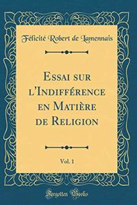 Essai sur l'Indifférence en Matière de Religion, Vol. 1 (Classic Reprint)