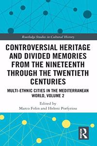 Controversial Heritage and Divided Memories from the Nineteenth Through the Twentieth Centuries