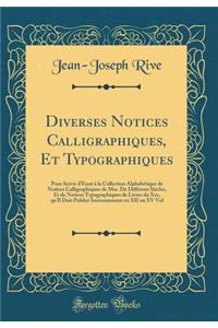 Diverses Notices Calligraphiques, Et Typographiques: Pour Servir d'Essai ï¿½ La Collection Alphabï¿½tique de Notices Calligraphiques de Mss. de Diffï¿½rens Siï¿½cles, Et de Notices Typographiques de Livres Du Xve, Qu'il Doit Publier Incessamment En