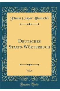 Deutsches Staats-Wï¿½rterbuch, Vol. 6 (Classic Reprint)