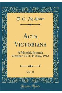 ACTA Victoriana, Vol. 35: A Monthly Journal; October, 1911, to May, 1912 (Classic Reprint)