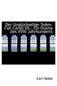 Der Ungla1/4ckselige Todes-Fall Caroli XII.
