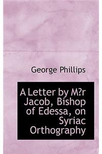A Letter by M?r Jacob, Bishop of Edessa, on Syriac Orthography