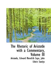 The Rhetoric of Aristotle with a Commentary, Volume III