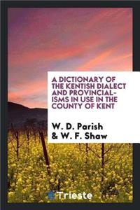 A Dictionary of the Kentish Dialect and Provincialisms in Use in the County of Kent