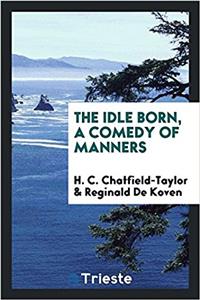 THE IDLE BORN, A COMEDY OF MANNERS