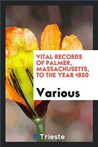 Vital records of Palmer, Massachusetts, to the year 1850