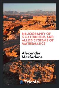 Bibliography of Quaternions and Allied Systems of Mathematics