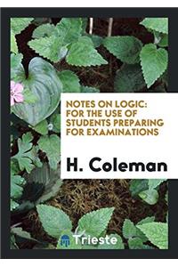 Notes on Logic: For the Use of Students Preparing for Examinations