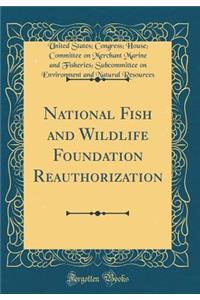 National Fish and Wildlife Foundation Reauthorization (Classic Reprint)