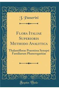 Flora Italiae Superioris Methodo Analytica: Thalamiflorae Praemissa Synopsi Familiarum Phanerogamiae (Classic Reprint): Thalamiflorae Praemissa Synopsi Familiarum Phanerogamiae (Classic Reprint)