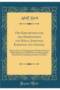 Die Kirchenpolitik Des Erzbischofs Von KÃ¶ln, Johannes Kardinal Von Geissel: Dissertation Zur Erlangung Der DoktorwÃ¼rde Der Philosophischen FakultÃ¤t Der GroÃ?herzoglich Hessischen LudwigsuniversitÃ¤t Zu GieÃ?en (Classic Reprint)