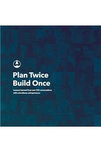 Plan Twice, Build Once