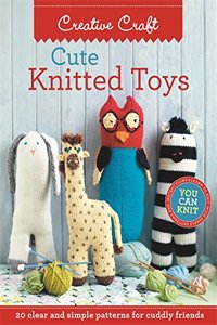 Cute Knitted Toys: Clear And Simple Patterns For Cuddly Friends