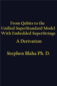 From Qubits to the Unified SuperStandard Model With Embedded SuperStrings A Derivation
