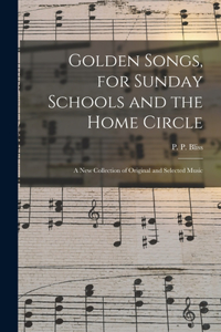 Golden Songs, for Sunday Schools and the Home Circle